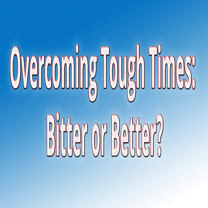 Read more about the article Overcoming Tough Times: Bitter Or Better