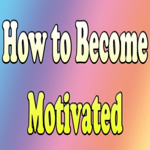 Read more about the article How To Become Motivated