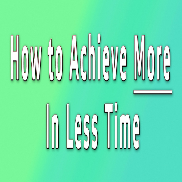 You are currently viewing How To Achieve More In Less Time