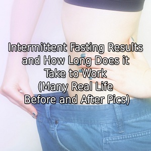 Read more about the article Intermittent Fasting Results and How Long Does it Take to Work (Many Real Life Before and After Pics)